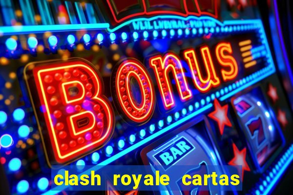 clash royale cartas modificadas 2024